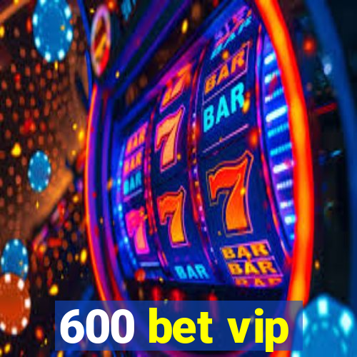 600 bet vip